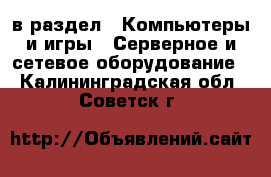  в раздел : Компьютеры и игры » Серверное и сетевое оборудование . Калининградская обл.,Советск г.